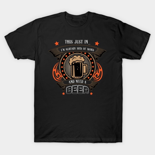 This just in i'm already sick of work and need a beer T-Shirt by Whimsical Thinker
